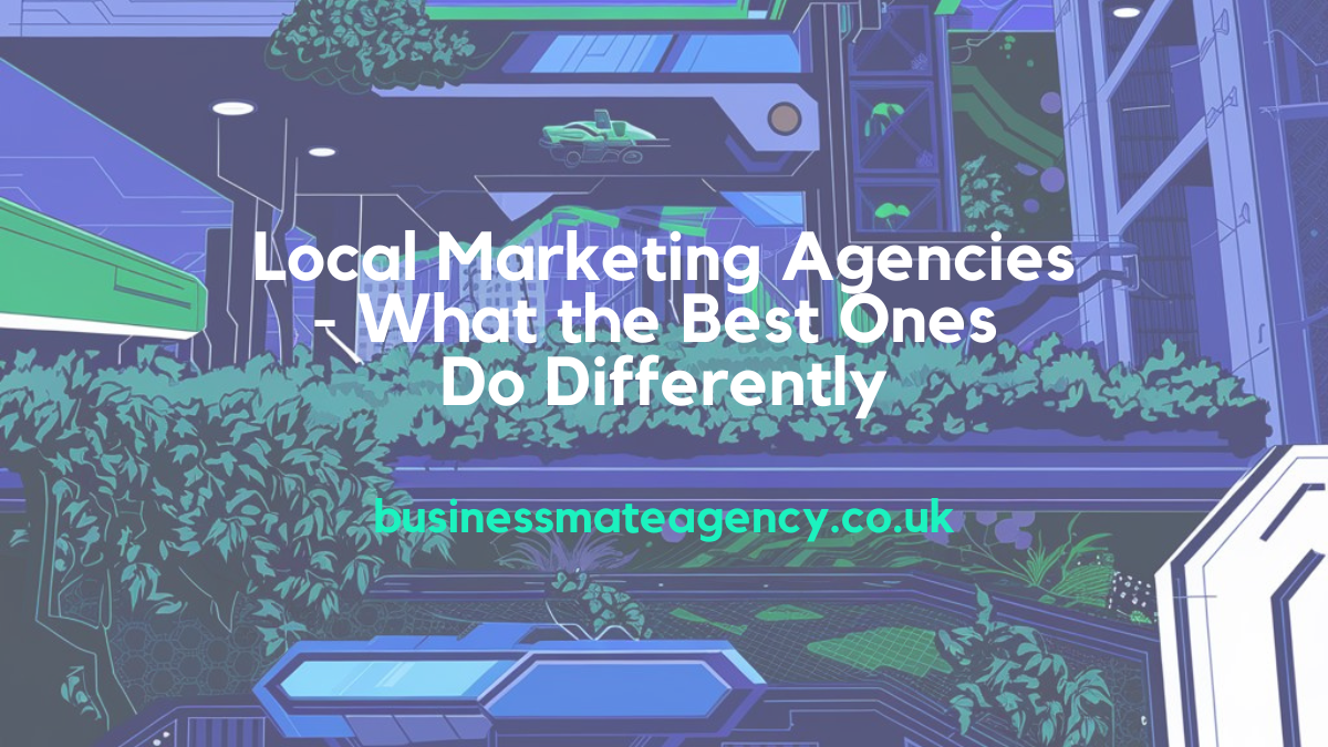 Local Marketing Agencies - What the Best Ones Do Differently