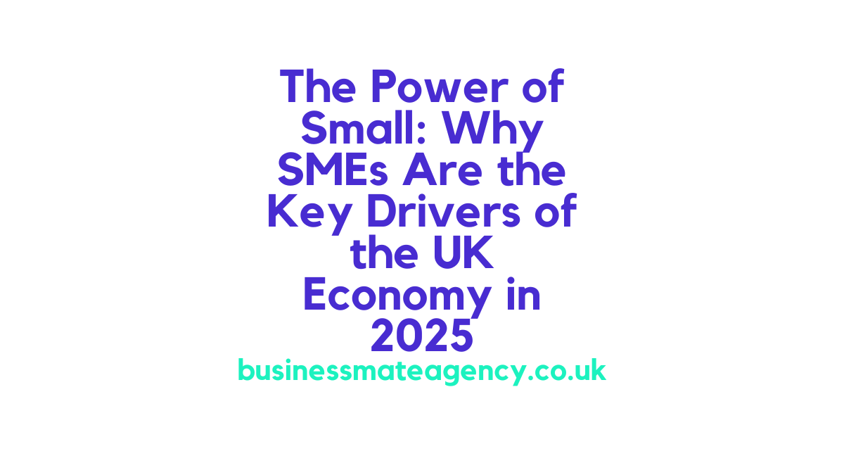 The Power of Small: Why SMEs Are the Key Drivers of the UK Economy in 2025