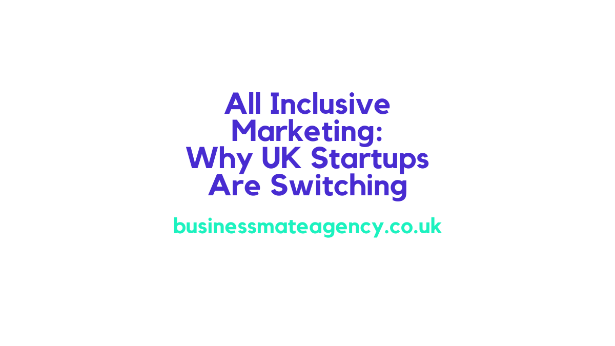 All Inclusive Marketing Why UK Startups Are Switching