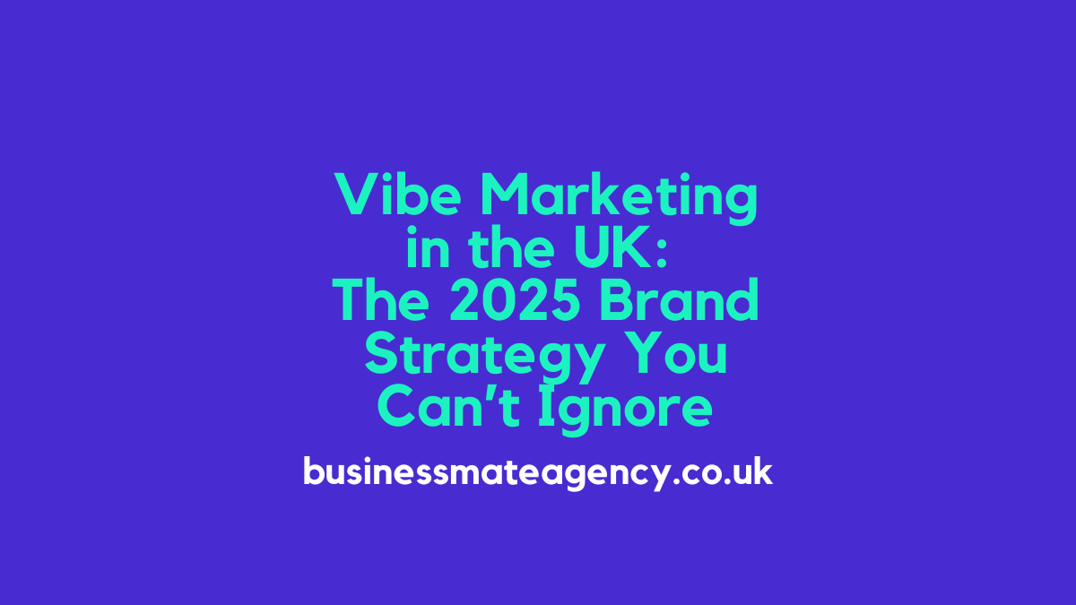 Vibe Marketing in the UK: The 2025 Brand Strategy You Can’t Ignore