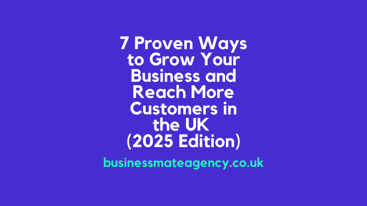 7 Proven Ways to Grow Your Business and Reach More Customers in the UK (2025 Edition