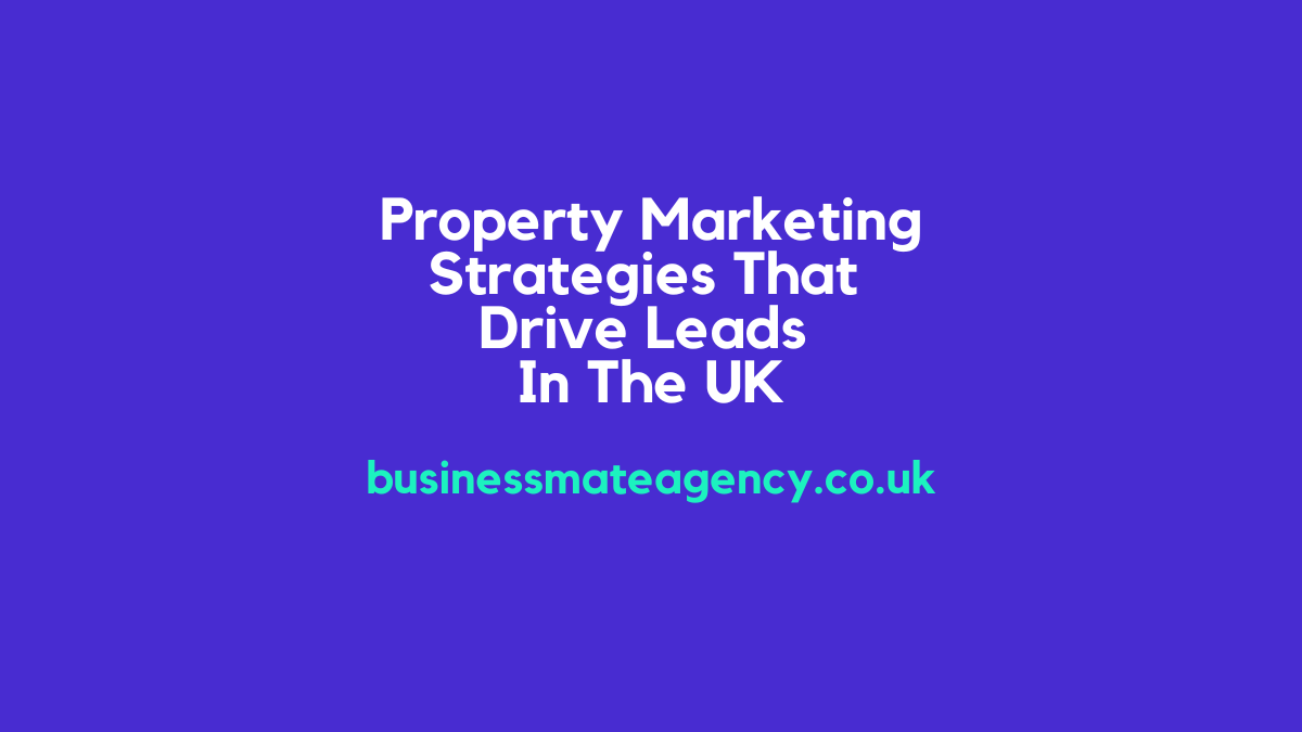 Property Marketing Strategies That Drive Leads In The UK