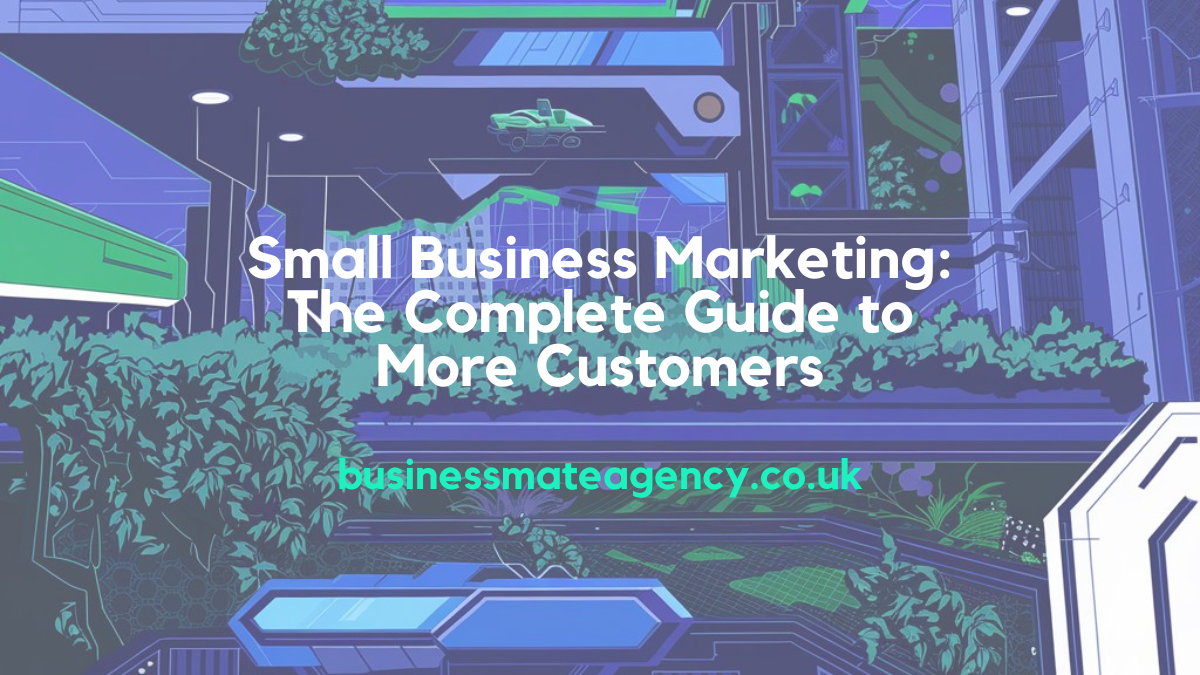  Small Business Marketing UK: The Complete Guide to More Customers