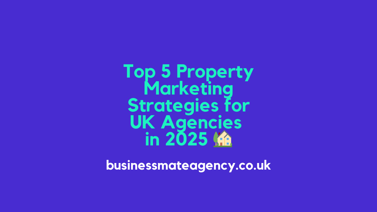 Top 5 Property Marketing Strategies for UK Agencies in 2025