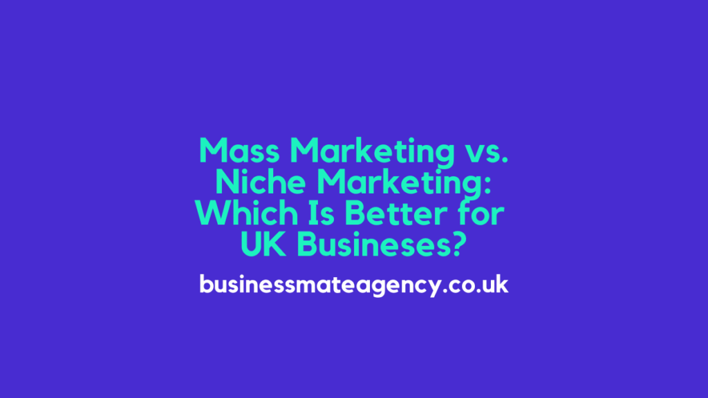 Mass Marketing vs. Niche Marketing: Which Is Better for UK Busineses?