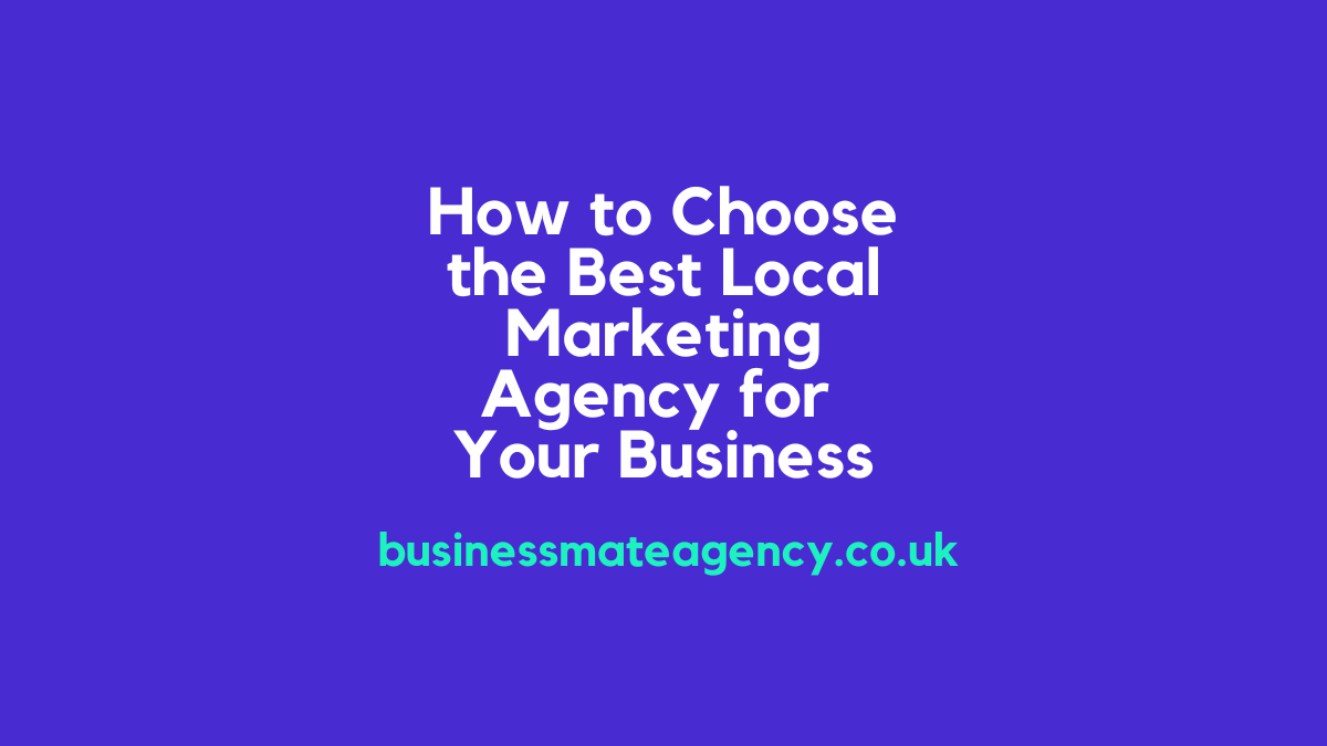 How to Choose the Best Local Marketing Agency for Your Business