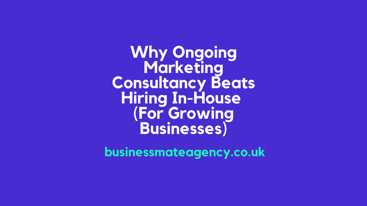 Why Ongoing Marketing Consultancy Beats Hiring In-House (For Growing Businesses)