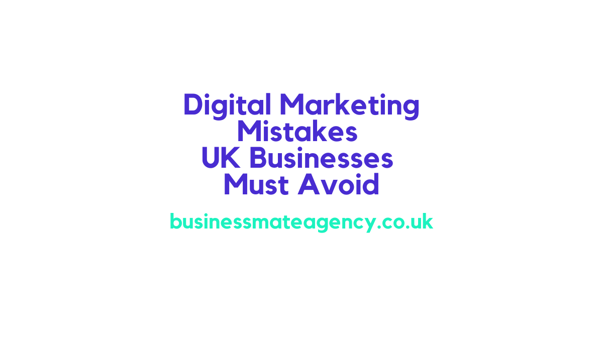 Digital Marketing Mistakes UK Businesses Must Avoid