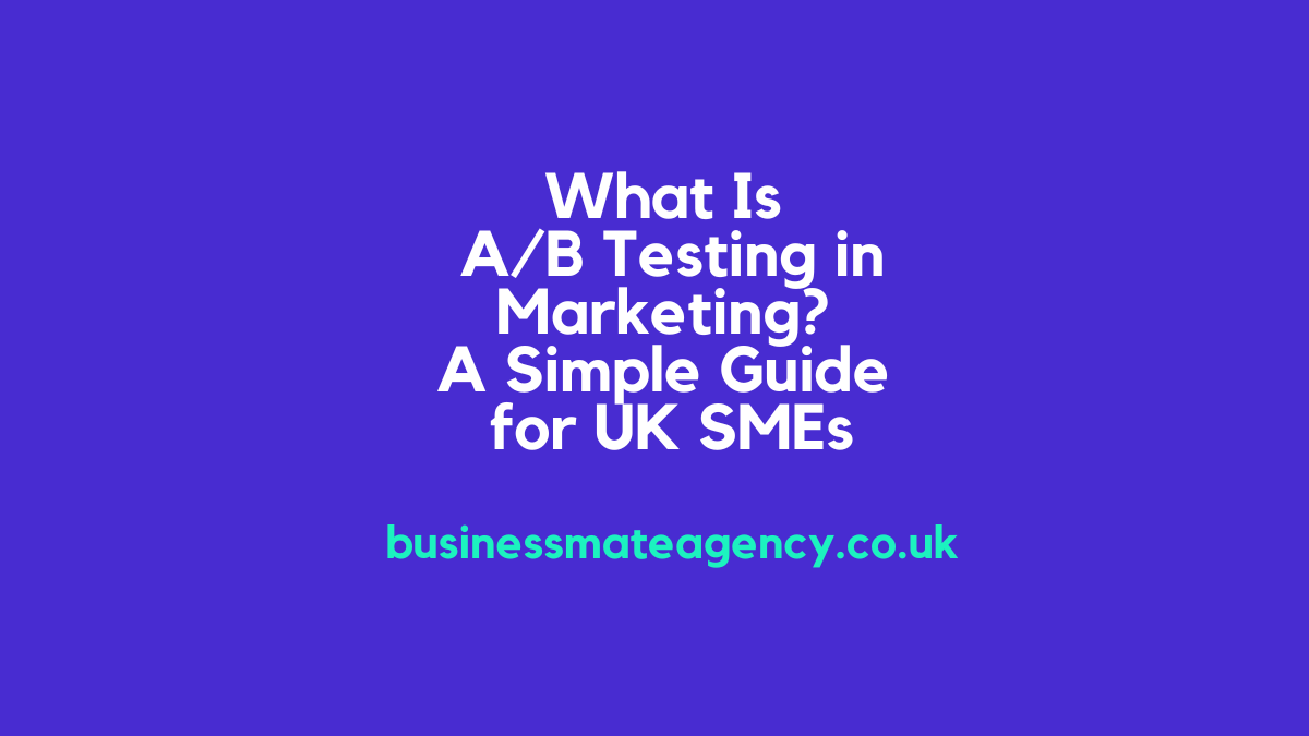 What Is A/B Testing in Marketing? A Simple Guide for UK SMEs