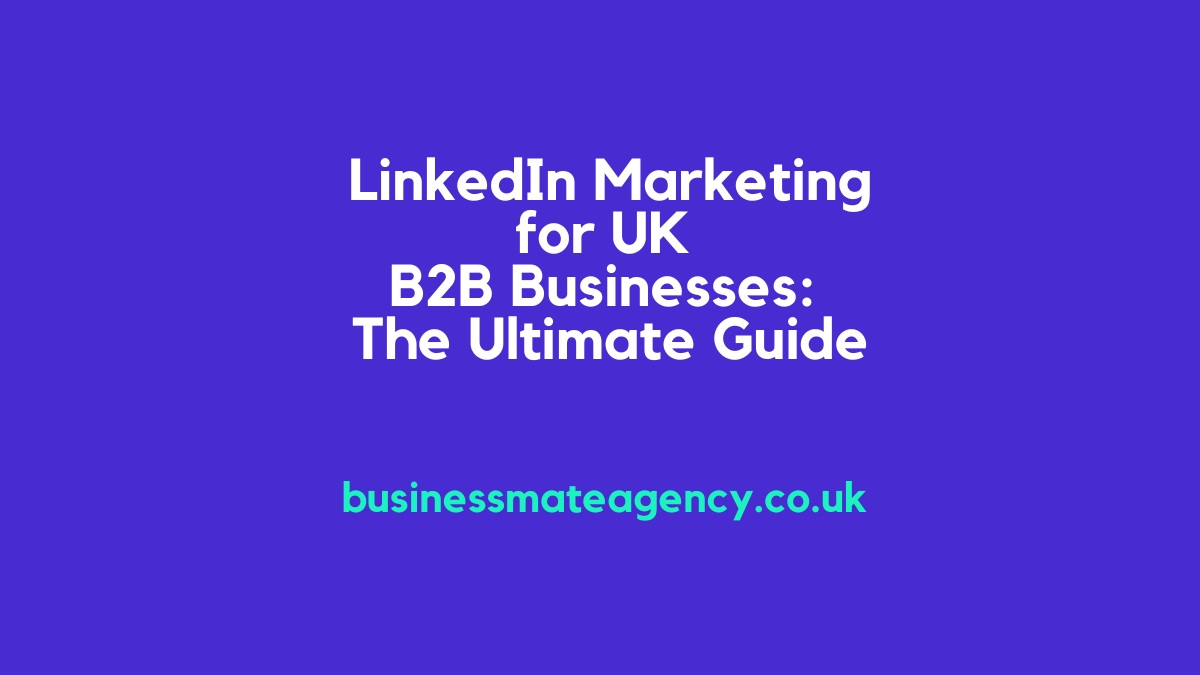 LinkedIn Marketing for UK B2B Businesses: The Ultimate Guide