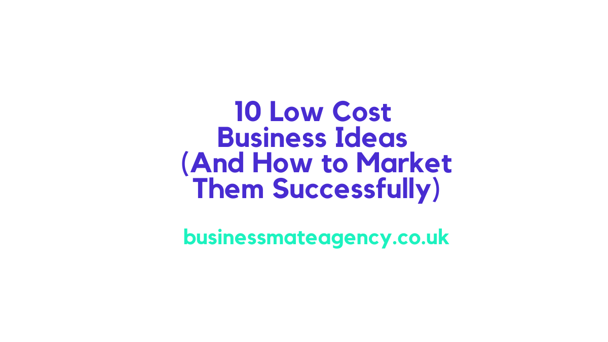 10 Low Cost Business Ideas (And How to Market Them Successfully)