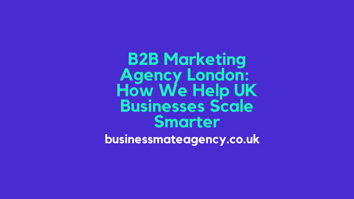 B2B marketing agency London helping UK businesses scale