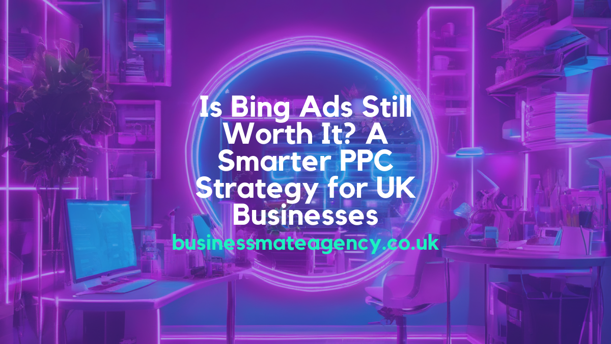 Bing Ads: Are They Still Worth It for UK Businesses?