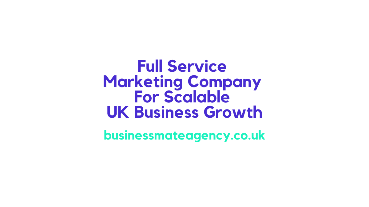 Full Service Marketing Company For Scalable UK Business Growth