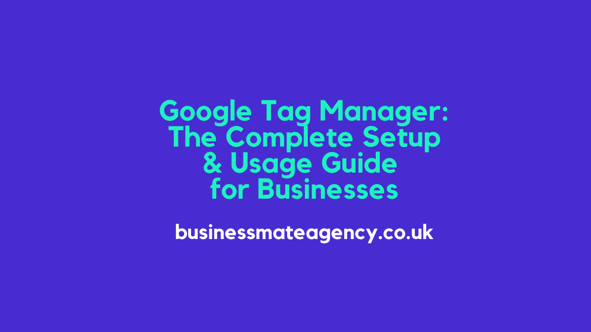 Google Tag Manager: The Complete Setup & Usage Guide for Businesses
