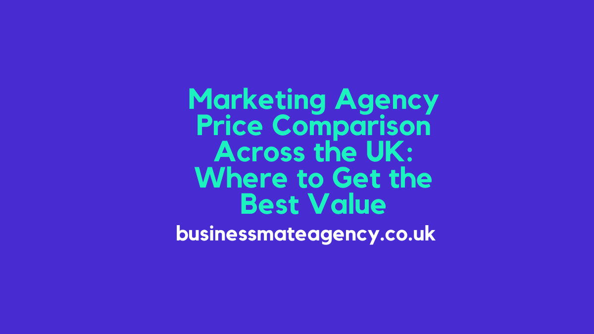 Marketing Agency Price Comparison Across the UK: Where to Get the Best Value
