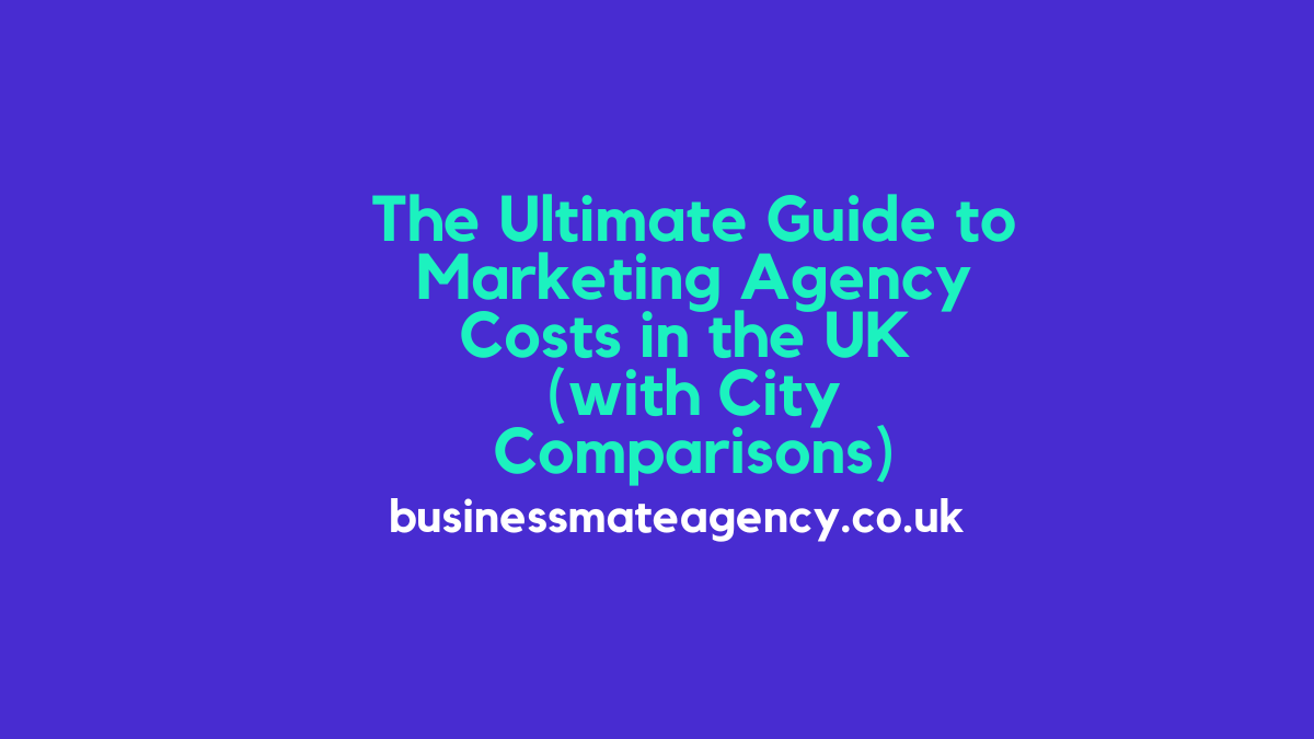 The Ultimate Guide to Marketing Agency Costs in the UK (with City Comparisons)