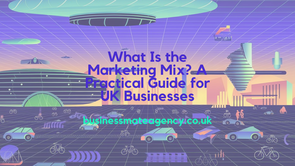 What Is the Marketing Mix? A Practical Guide for UK Businesses