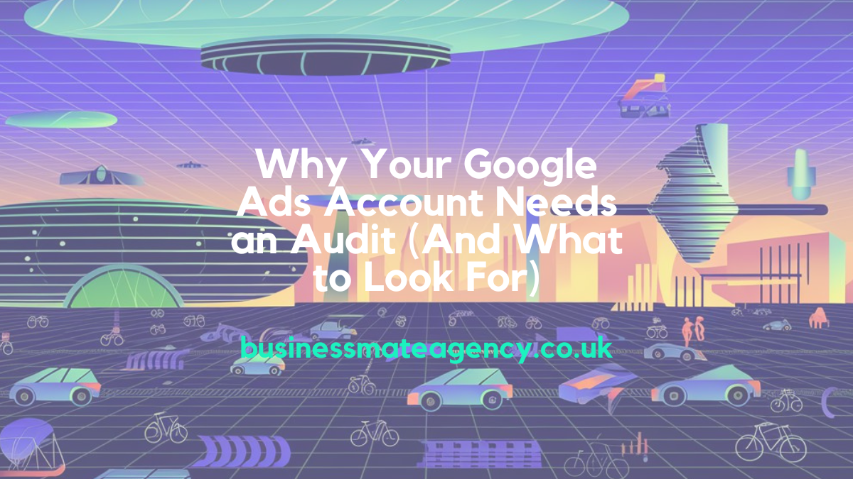 Why Your Google Ads Account Needs an Audit And What to Look For)