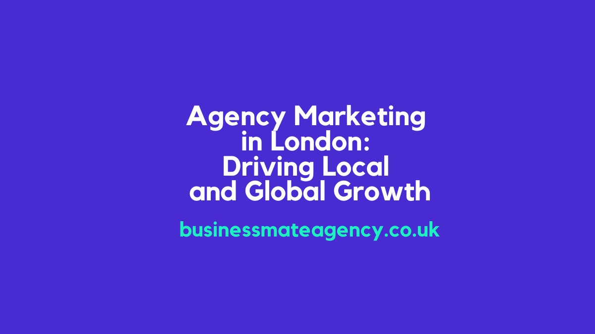 Agency Marketing London Driving Local and Global Growth
