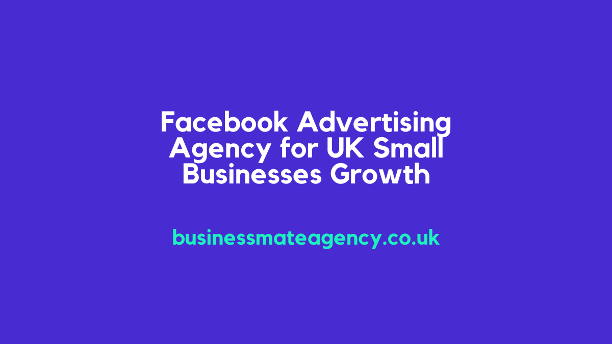 Facebook Advertising Agency for UK Small Businesses Growth