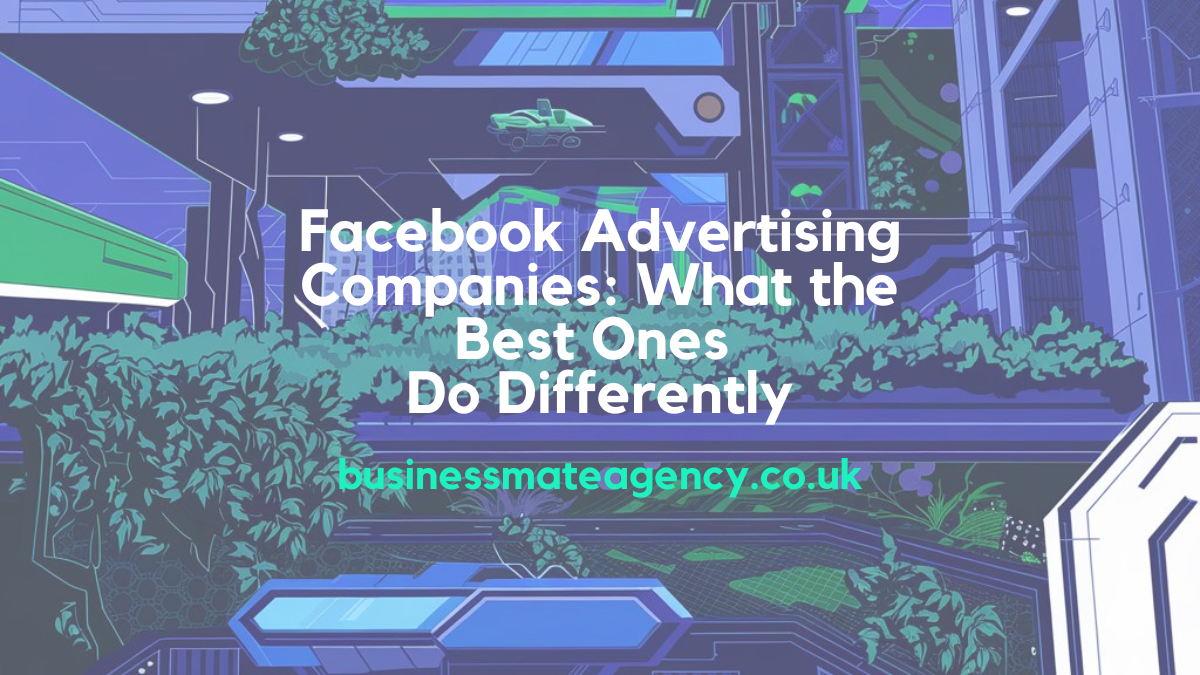 Facebook Advertising Companies What the Best Ones Do Differently