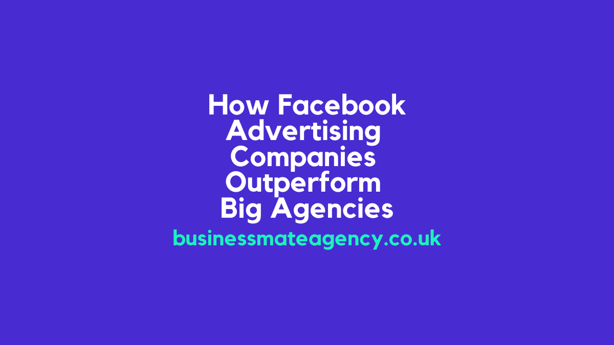 How Facebook Advertising Companies Outperform Big Agencies