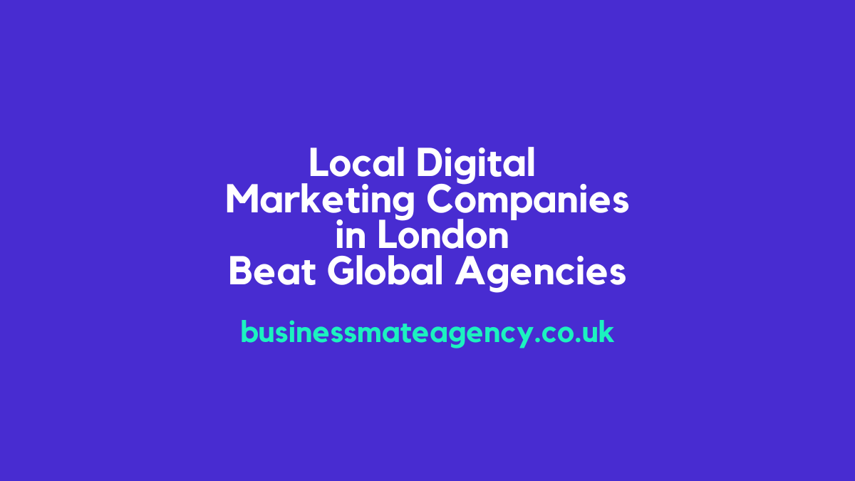 Local Digital Marketing Companies in London Beat Global Agencies