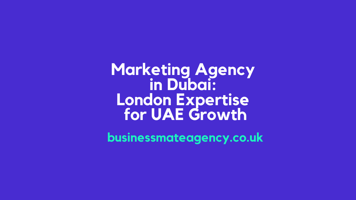 Marketing Agency Dubai: London Expertise for UAE Growth