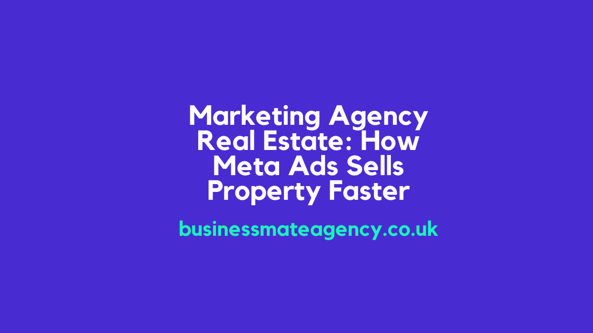 Marketing Agency Real Estate: How Meta Ads Sells Property Faster