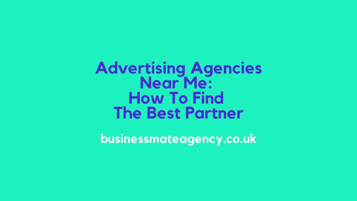 Advertising Agencies Near Me: How To Find The Best Partner