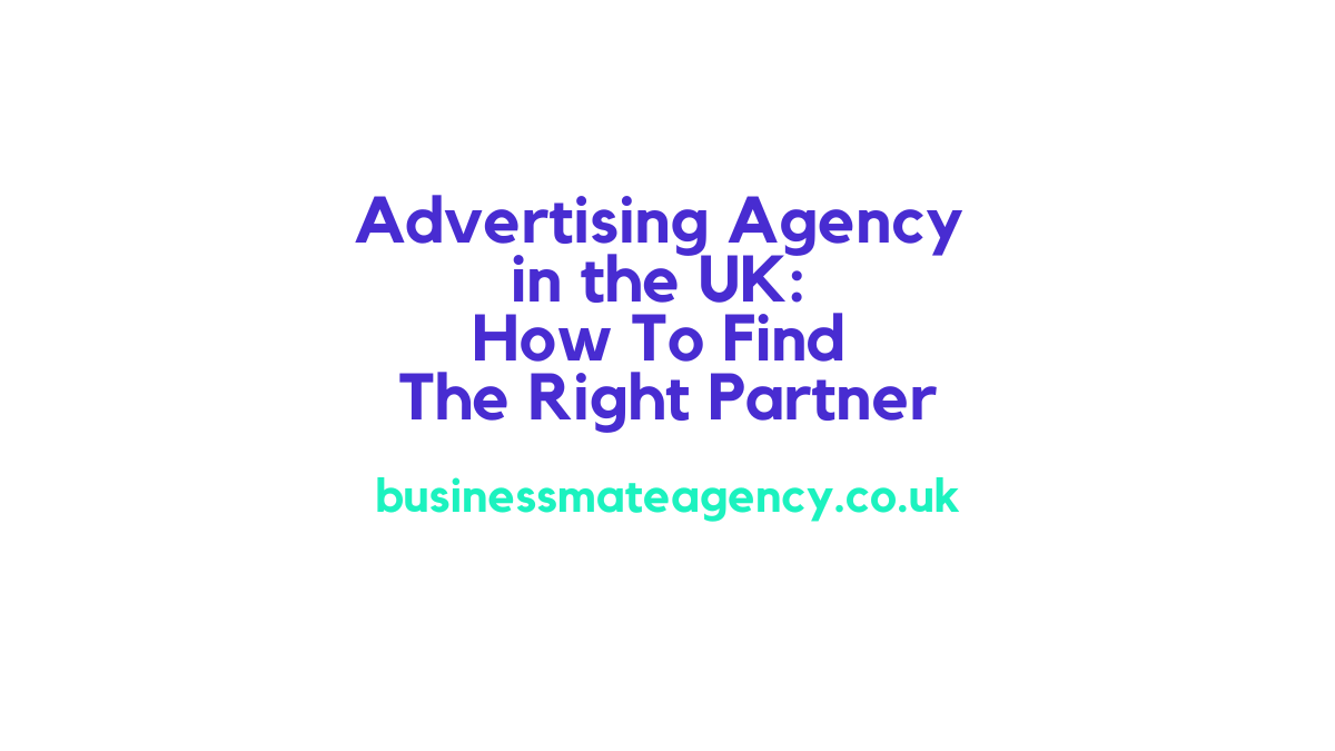 Advertising Agency United Kingdom How To Find The Right Partner