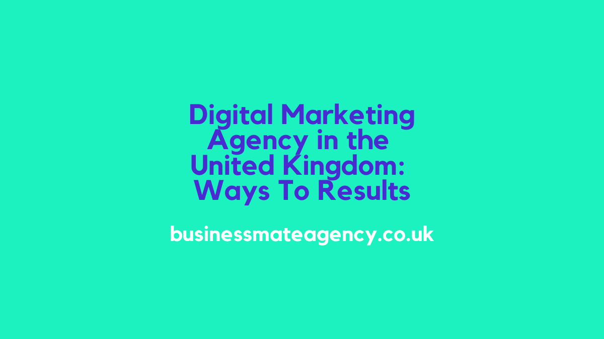 Digital Marketing Agency United Kingdom: Ways To Results
