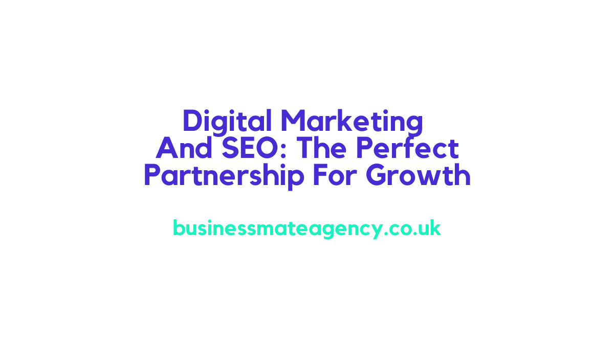 Digital Marketing And SEO: The Perfect Partnership For Growth