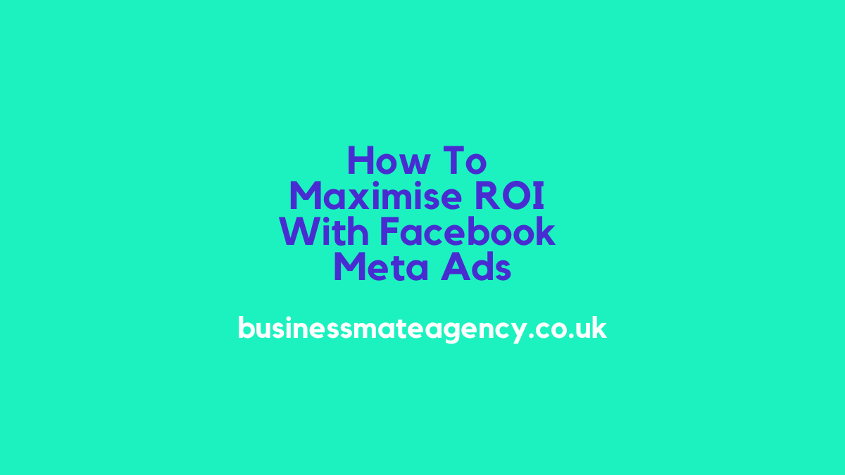 Facebook Meta Ads: How To Maximise ROI effectively