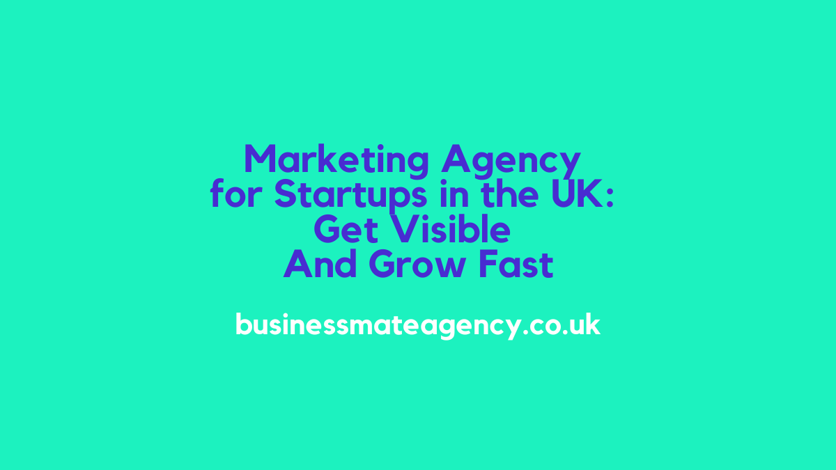 Marketing Agency For Startups UK: Get Visible And Grow Fast