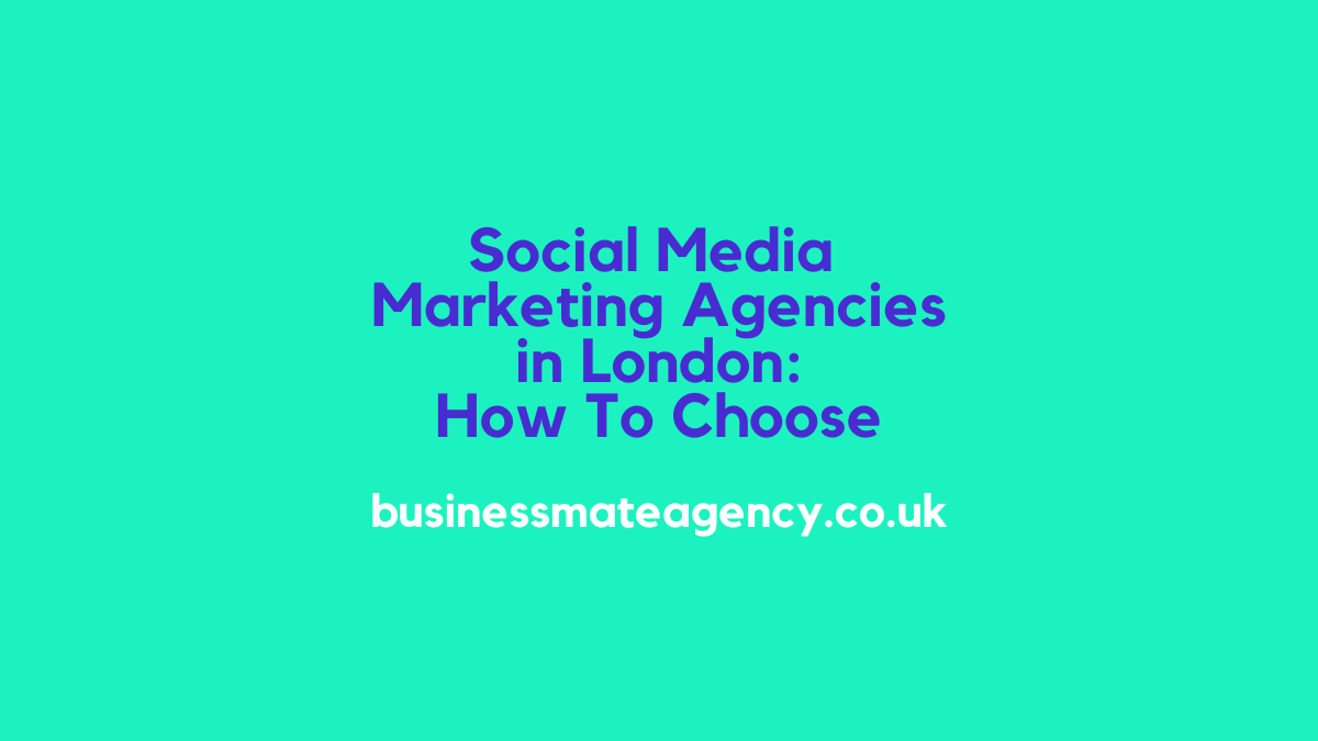 Social Media Marketing Agencies London: How To Choose