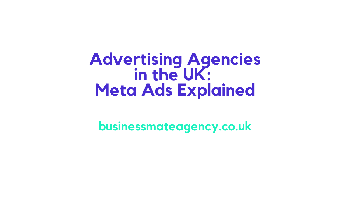 Advertising Agencies in the UK: Meta Ads Explained