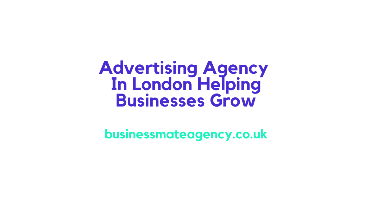 Advertising Agency In London Helping Businesses Grow