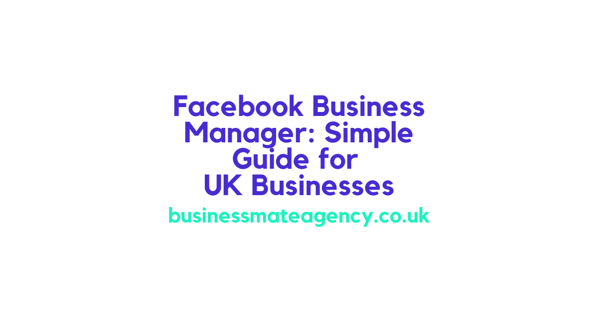 Facebook Business Manager: Simple Guide for UK Businesses
