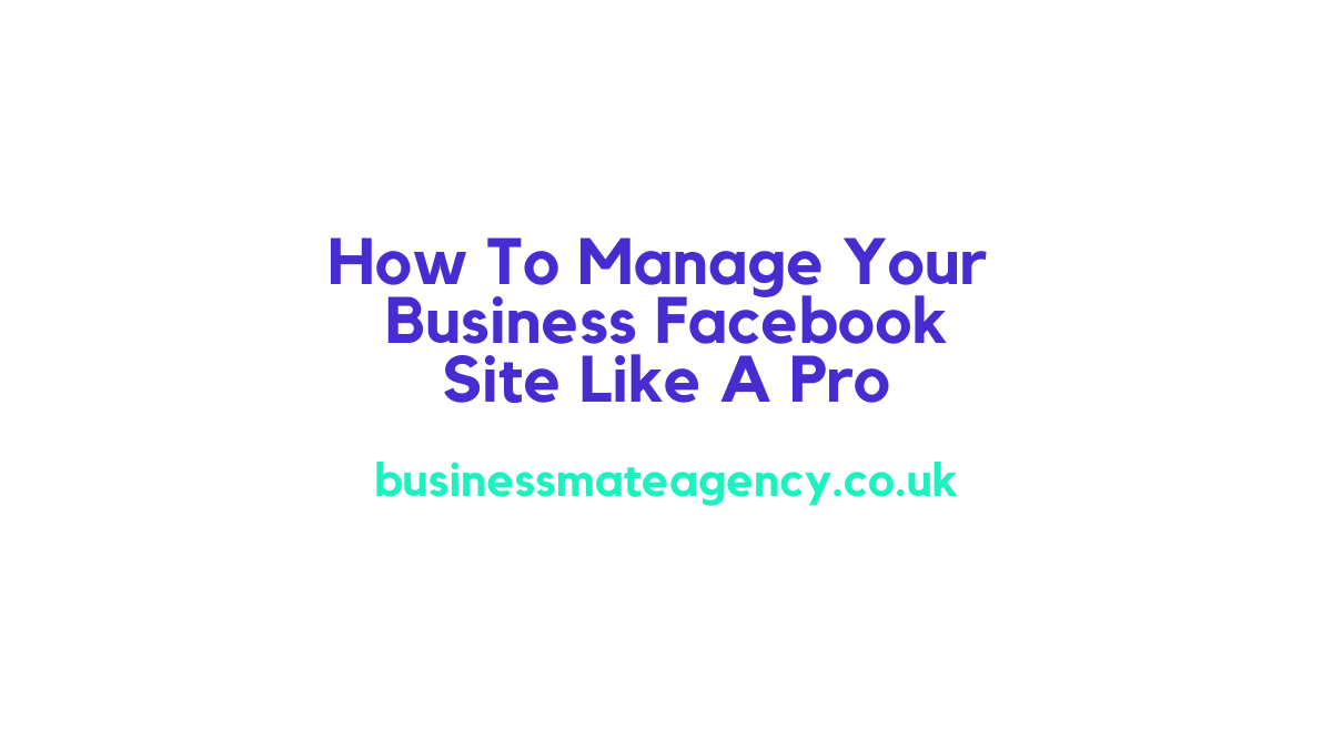 How To Manage Your Business Facebook Site Like A Pro