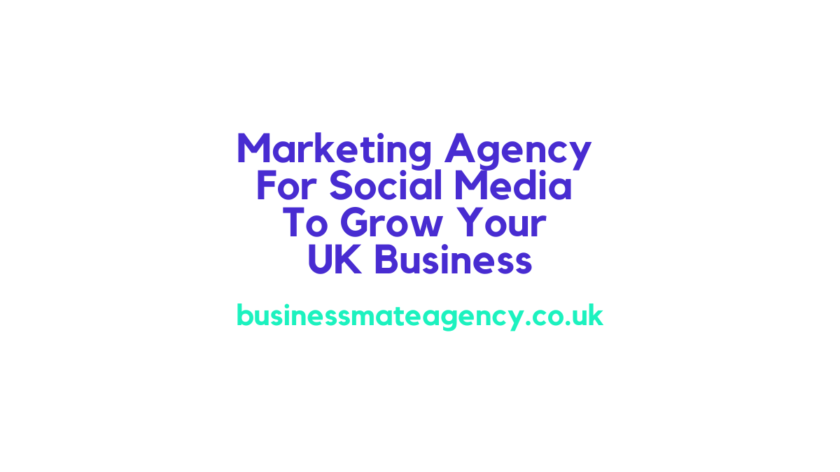 Marketing Agency For Social Media To Grow Your UK Business