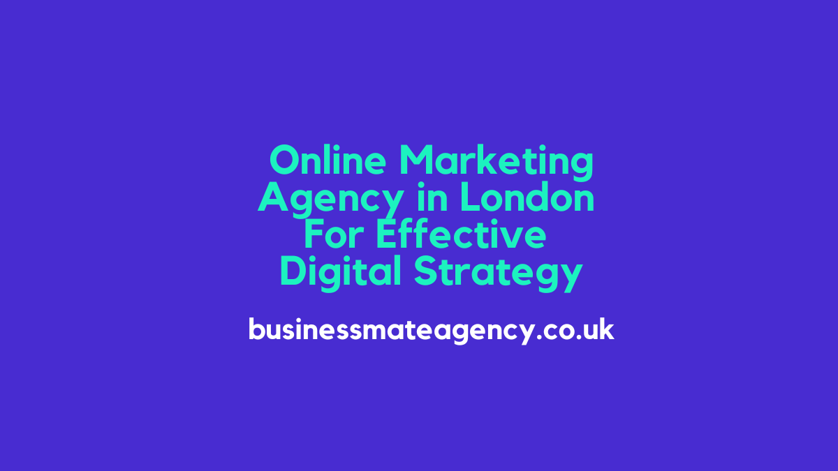 Online Marketing Agency London For Effective Digital Strategy