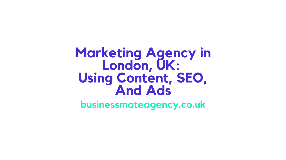 Marketing Agency London UK Using Content SEO And Ads