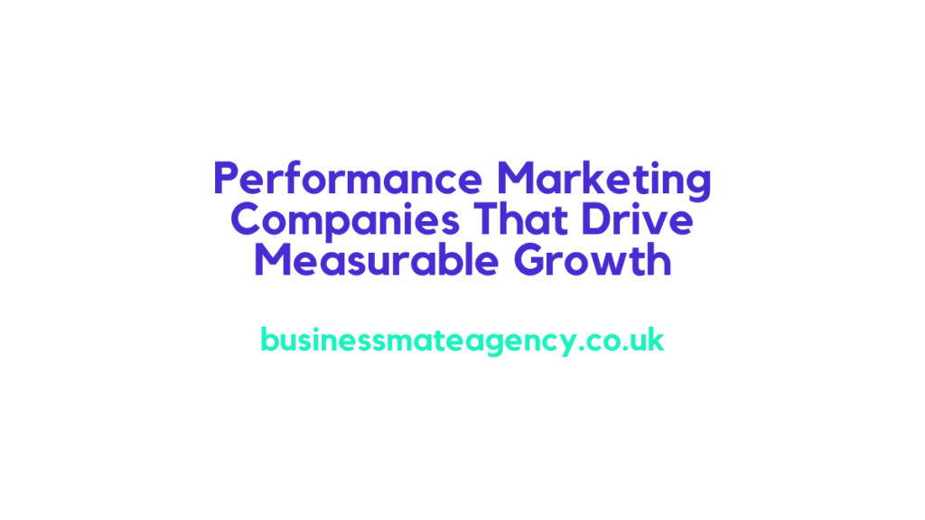 Performance Marketing Companies That Drive Measurable Growth