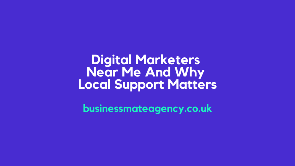 Digital Marketers Near Me And Why Local Support Matters