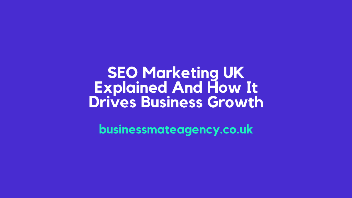 SEO Marketing UK Explained And How It Drives Business Growth