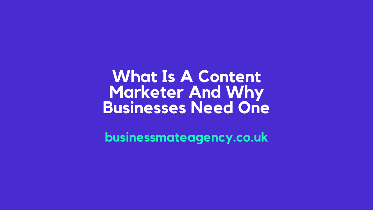 What Is A Content Marketer And Why Businesses Need One