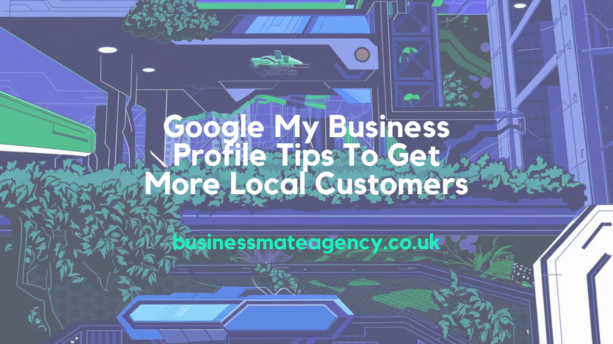 Google My Business Profile Tips To Get More Local Customers
