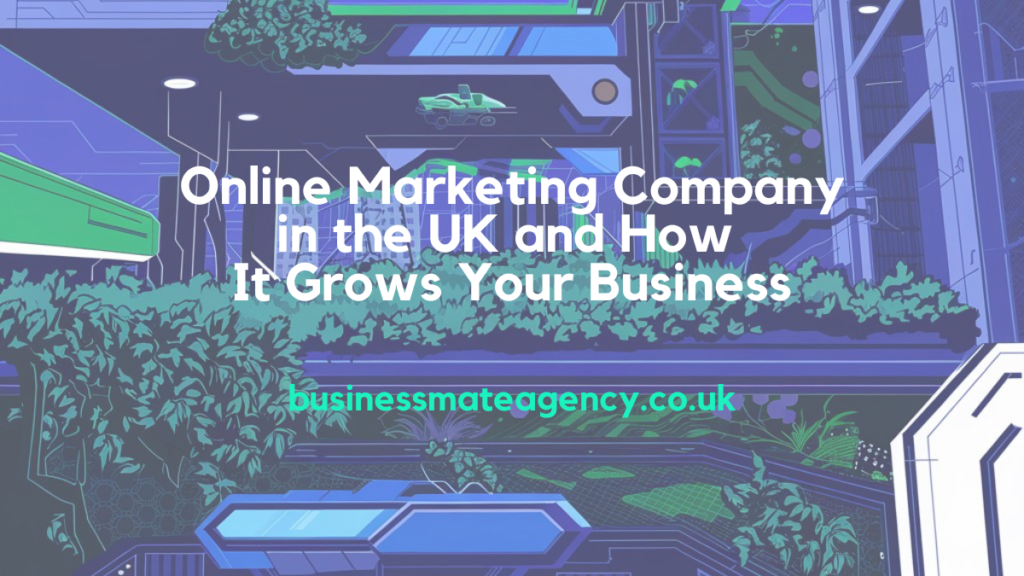 Online Marketing Company UK - How It Grows Your Business